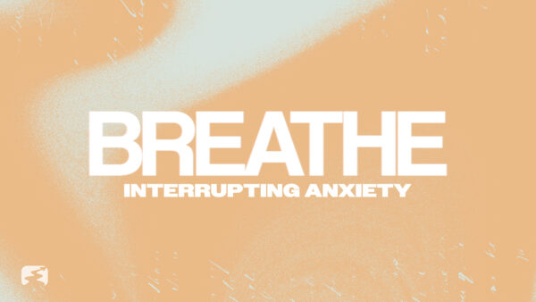 Breathe: Interrupting Anxiety